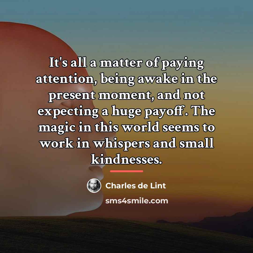 “It's all a matter of paying attention, being awake in…” quote by Charles de Lint