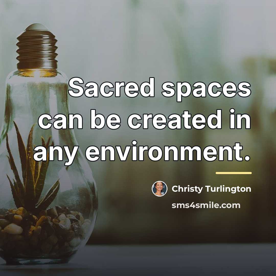 “Sacred spaces can be created in any environment.…” quote by Christy Turlington