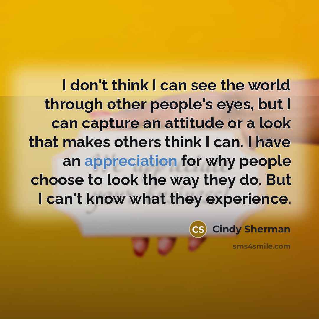 “I don't think I can see the world through other…” quote by Cindy Sherman