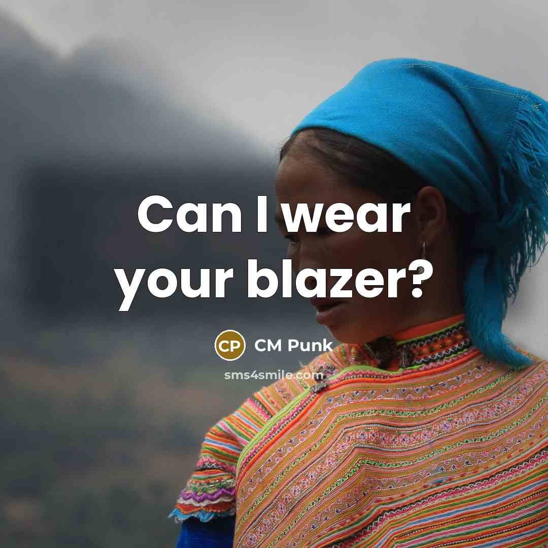 “Can I wear your blazer?…” quote by CM Punk