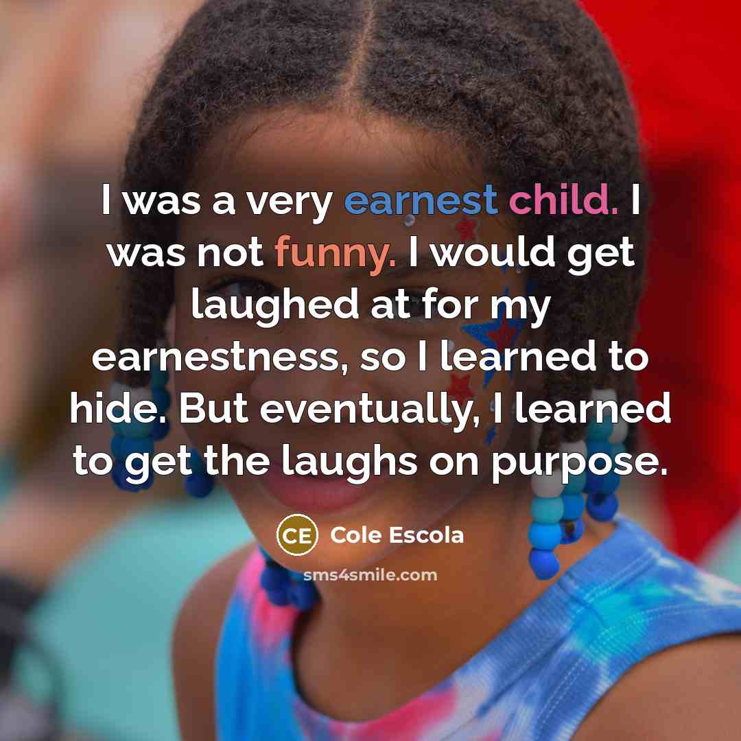 “I was a very earnest child. I was not funny.…” quote by Cole Escola