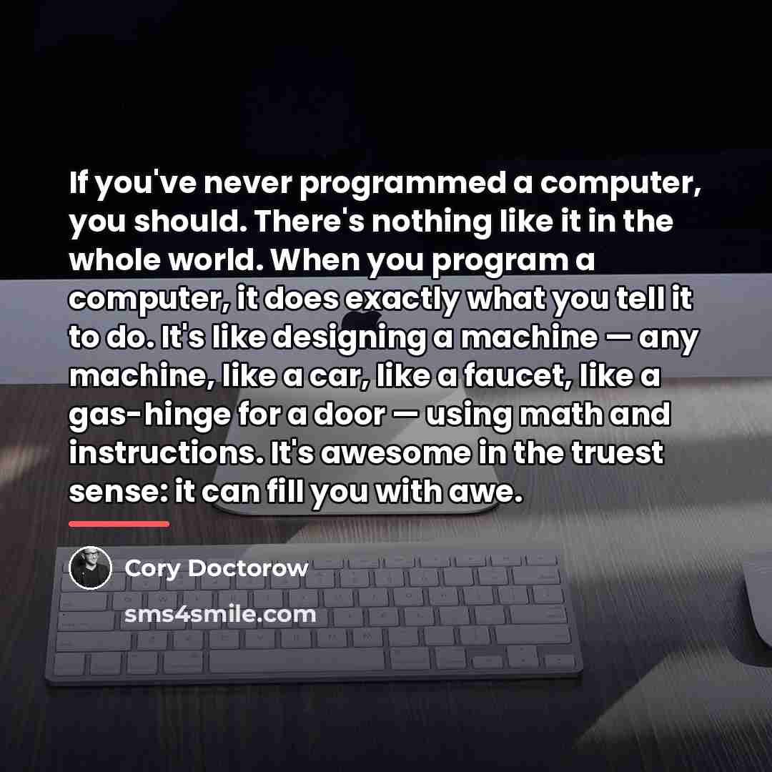 “If you've never programmed a computer, you should. There's nothing…” quote by Cory Doctorow
