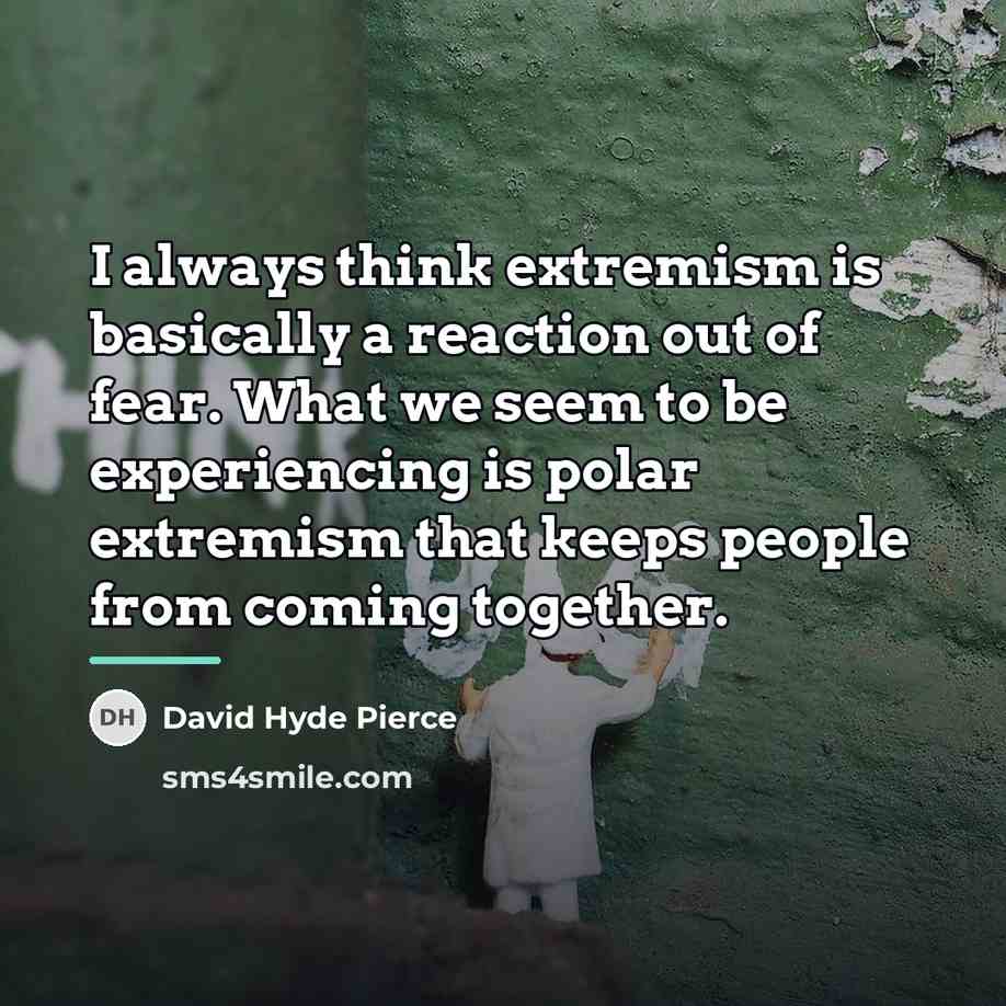 “I always think extremism is basically a reaction out of…” quote by David Hyde Pierce