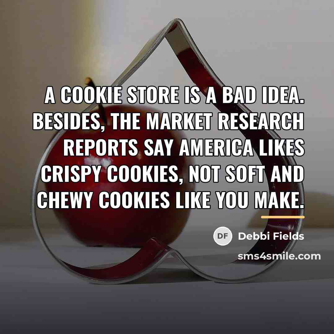 “A cookie store is a bad idea. Besides, the market…” quote by Debbi Fields