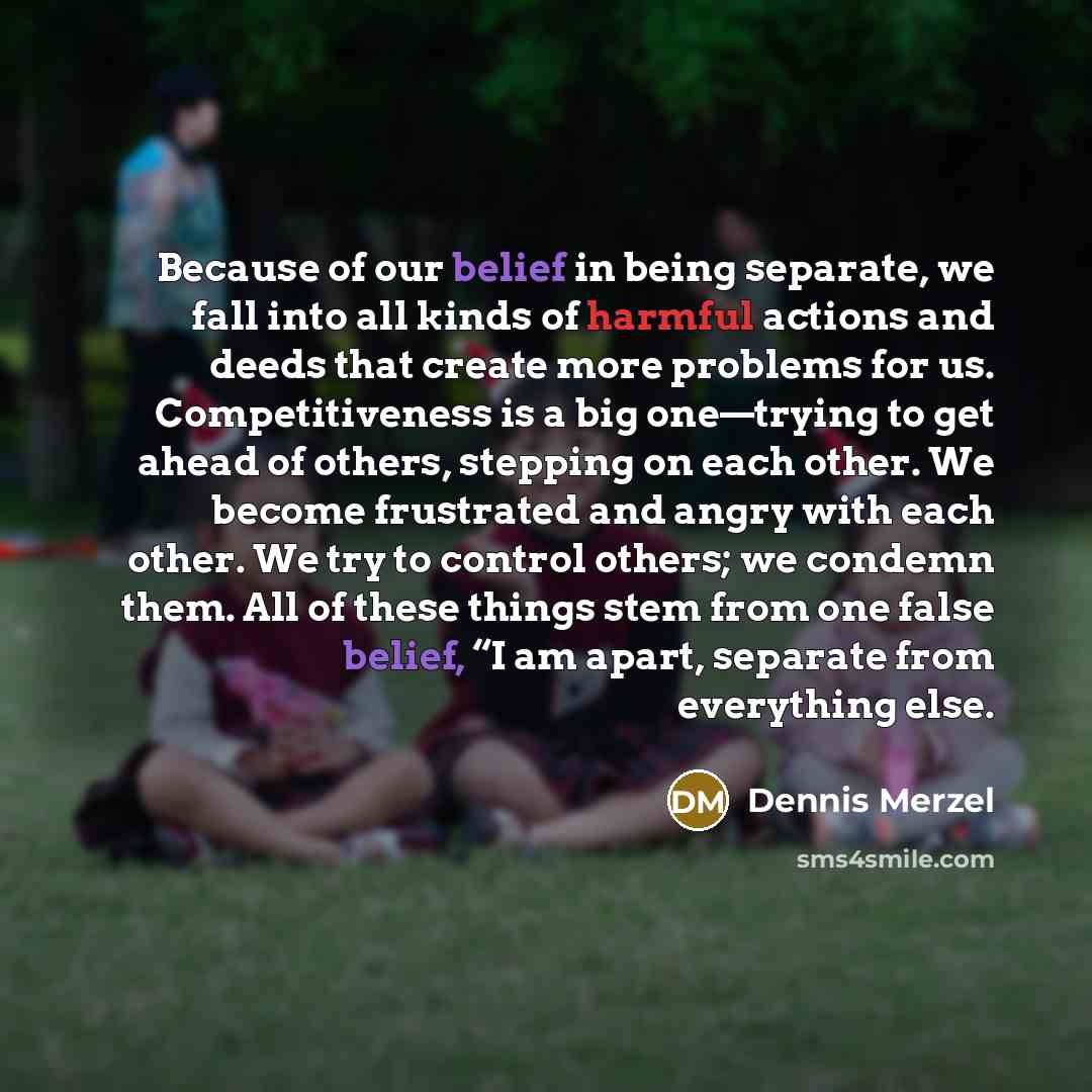 “Because of our belief in being separate, we fall into…” quote by Dennis Merzel