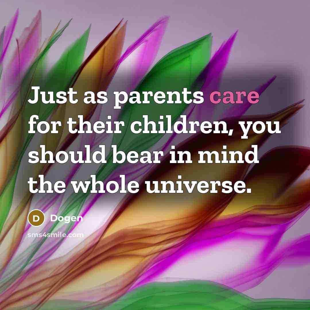 “Just as parents care for their children, you should bear…” quote by Dogen