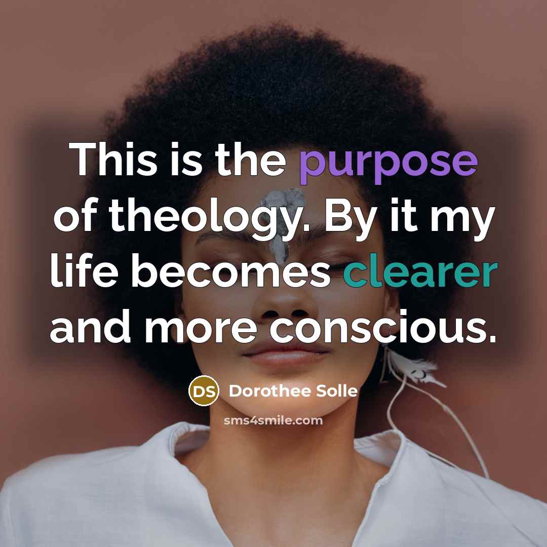 “This is the purpose of theology. By it my life…” quote by Dorothee Solle