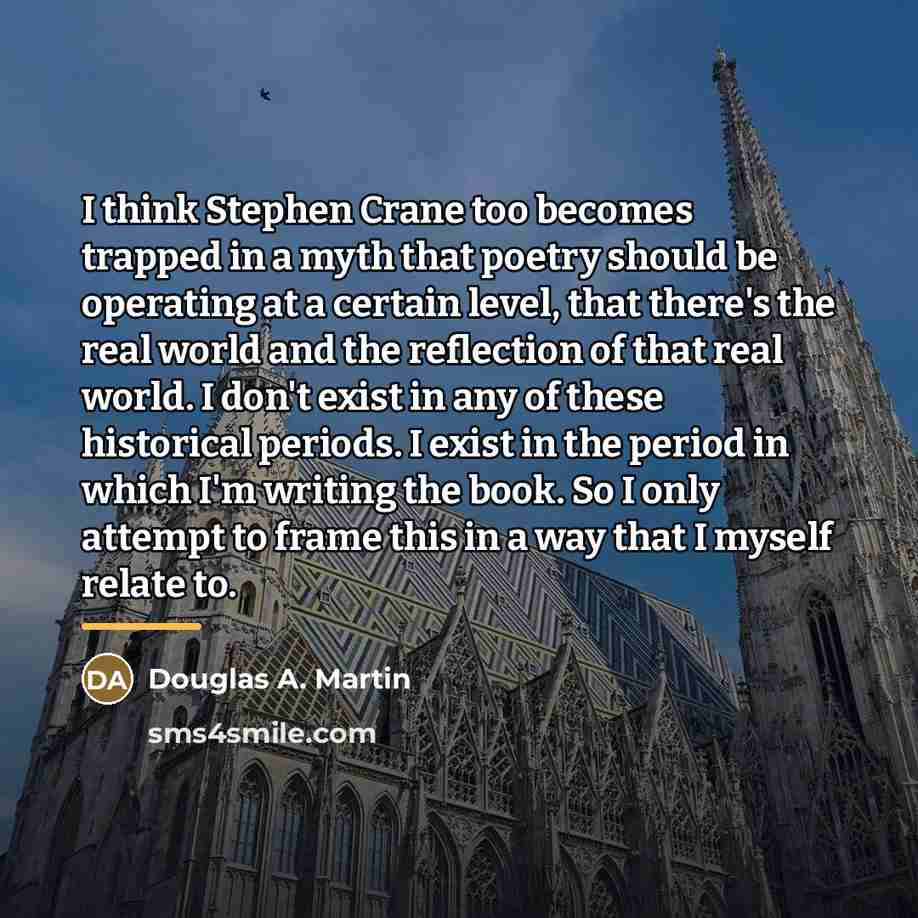 “I think Stephen Crane too becomes trapped in a myth…” quote by Douglas A. Martin