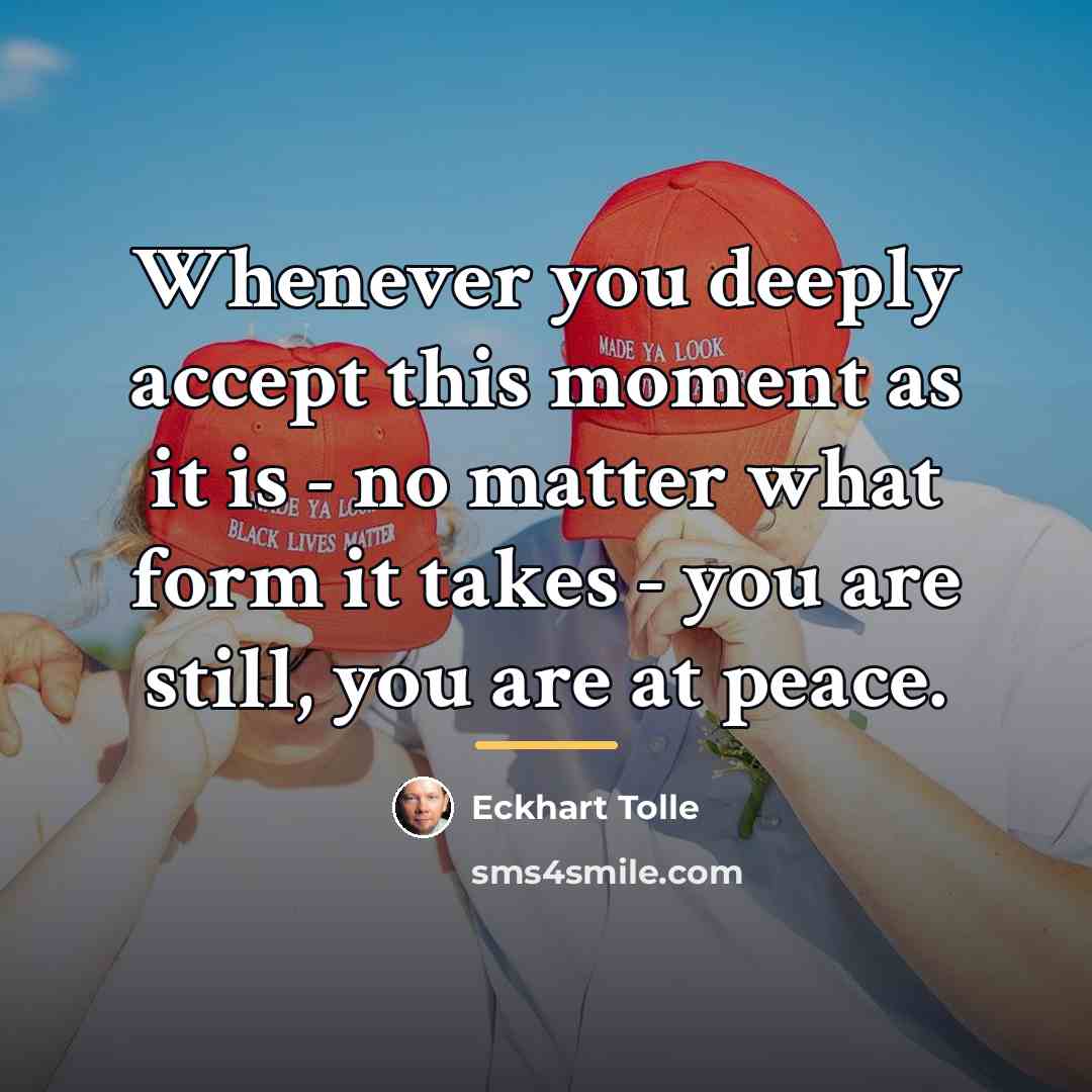 “Whenever you deeply accept this moment as it is -…” quote by Eckhart Tolle