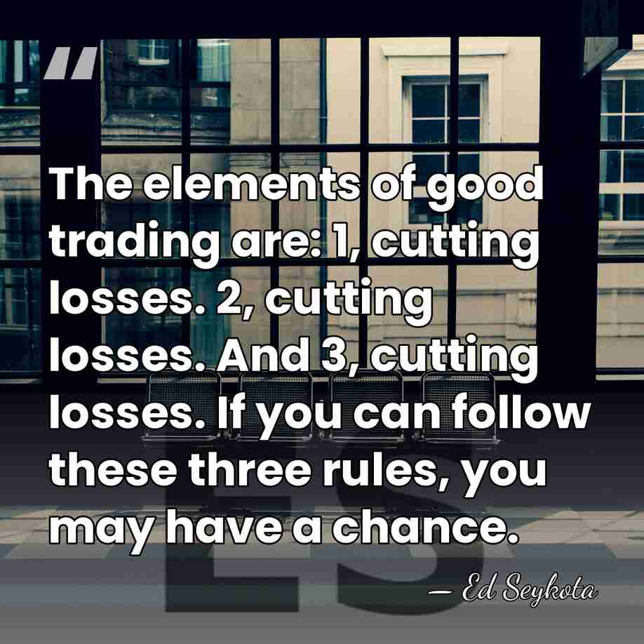 The elements of good trading are: 1, cutting losses. 2, cutting losses.&hellip; - Ed Seykota