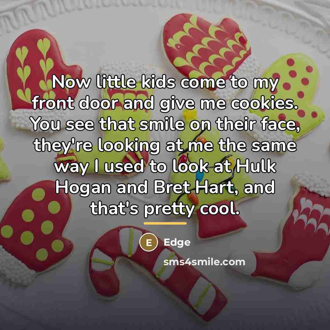 “Now little kids come to my front door and give…” quote by Edge