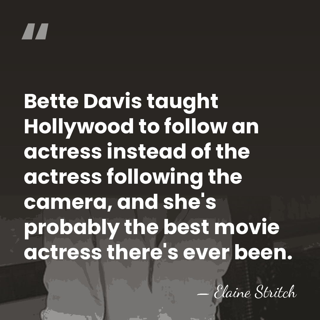 Bette Davis taught Hollywood to follow an actress instead of the actress&hellip; - Elaine Stritch