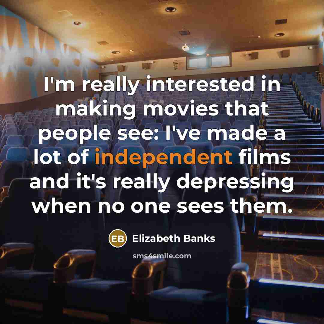 “I'm really interested in making movies that people see: I've…” quote by Elizabeth Banks