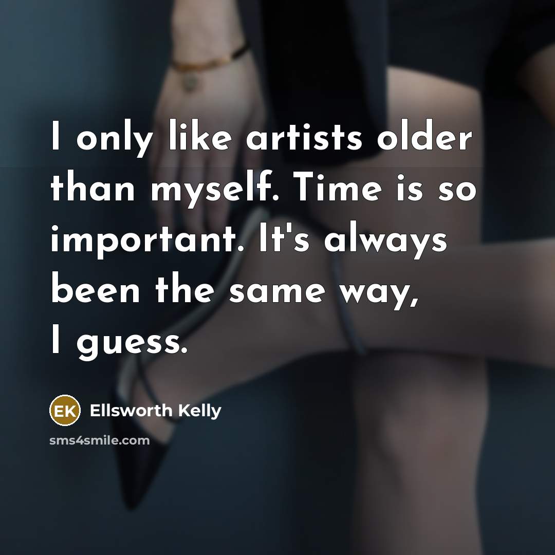 “I only like artists older than myself. Time is so…” quote by Ellsworth Kelly