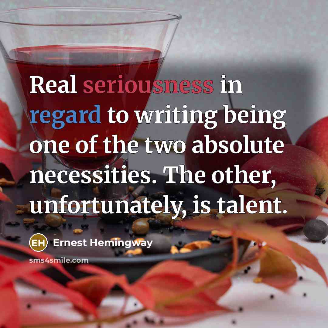 “Real seriousness in regard to writing being one of the…” quote by Ernest Hemingway