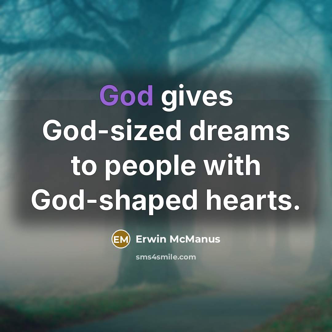 “God gives God-sized dreams to people with God-shaped hearts.…” quote by Erwin McManus