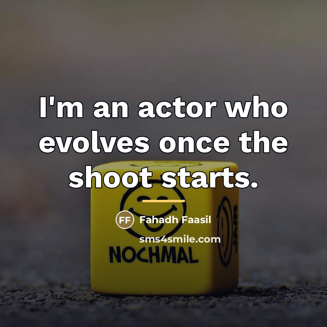 “I'm an actor who evolves once the shoot starts.…” quote by Fahadh Faasil