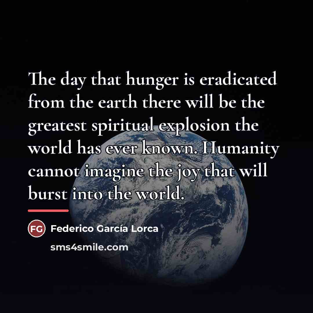 “The day that hunger is eradicated from the earth there…” quote by Federico Garcia Lorca