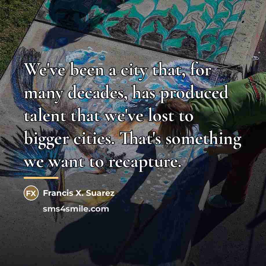 “We've been a city that, for many decades, has produced…” quote by Francis X. Suarez