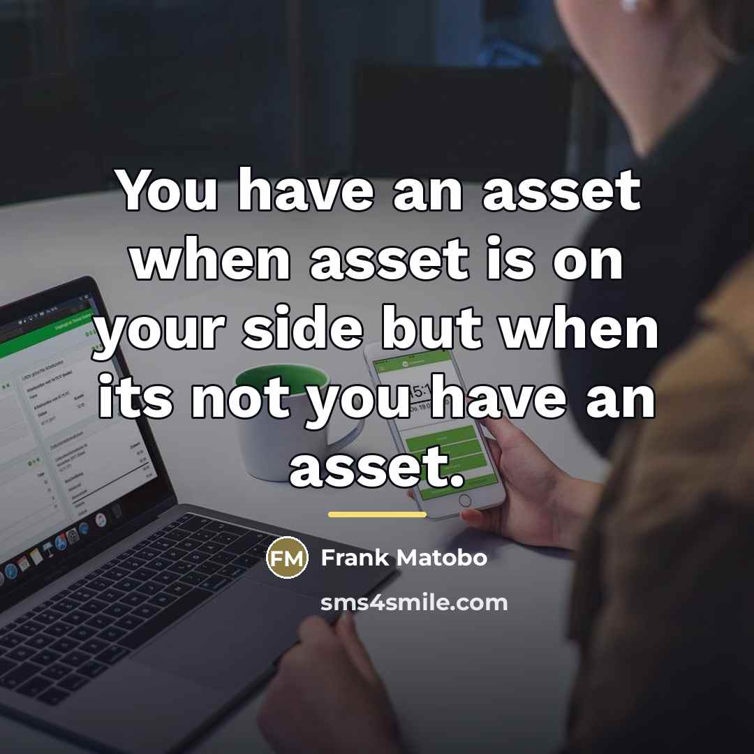 “You have an asset when asset is on your side…” quote by Frank Matobo
