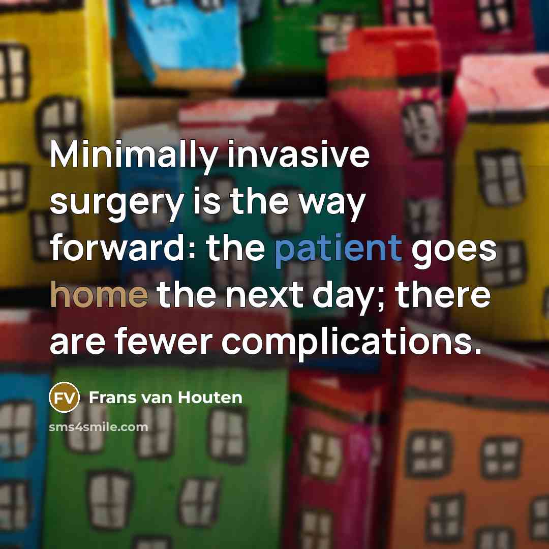 “Minimally invasive surgery is the way forward: the patient goes…” quote by Frans van Houten