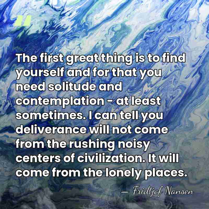 The first great thing is to find yourself and for that you&hellip; - Fridtjof Nansen