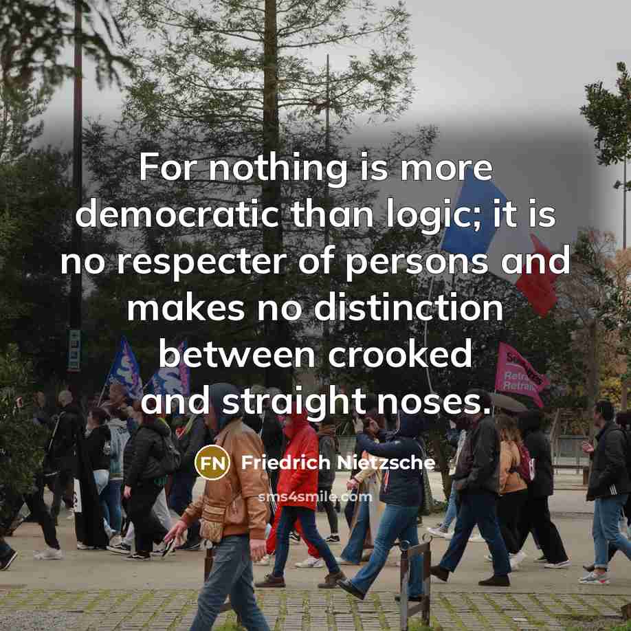 “For nothing is more democratic than logic; it is no…” quote by Friedrich Nietzsche