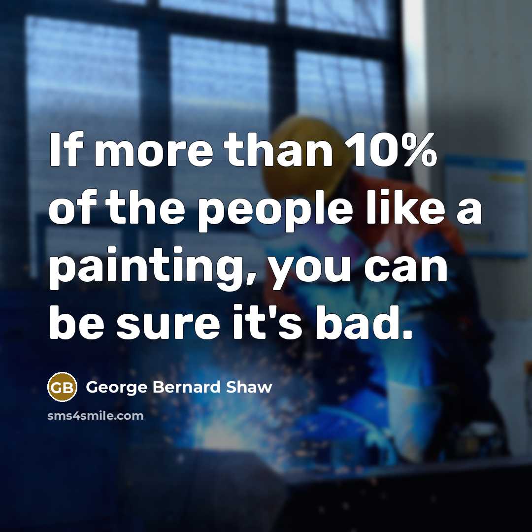 “If more than 10% of the people like a painting,…” quote by George Bernard Shaw