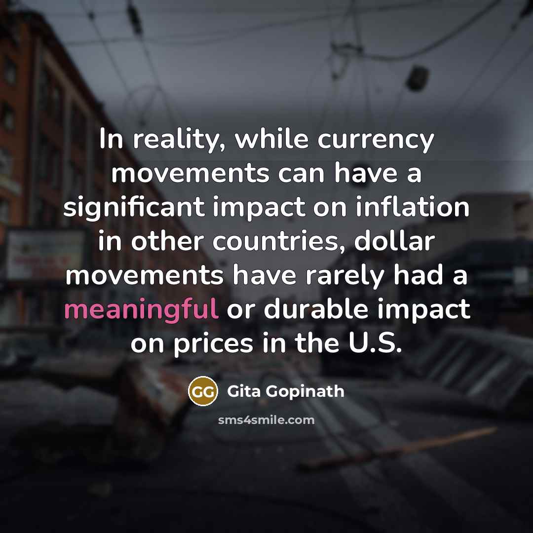 “In reality, while currency movements can have a significant impact…” quote by Gita Gopinath