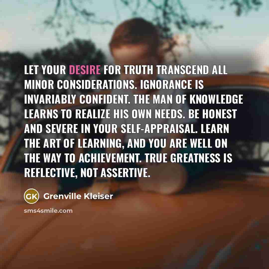 “Let your desire for truth transcend all minor considerations. Ignorance…” quote by Grenville Kleiser