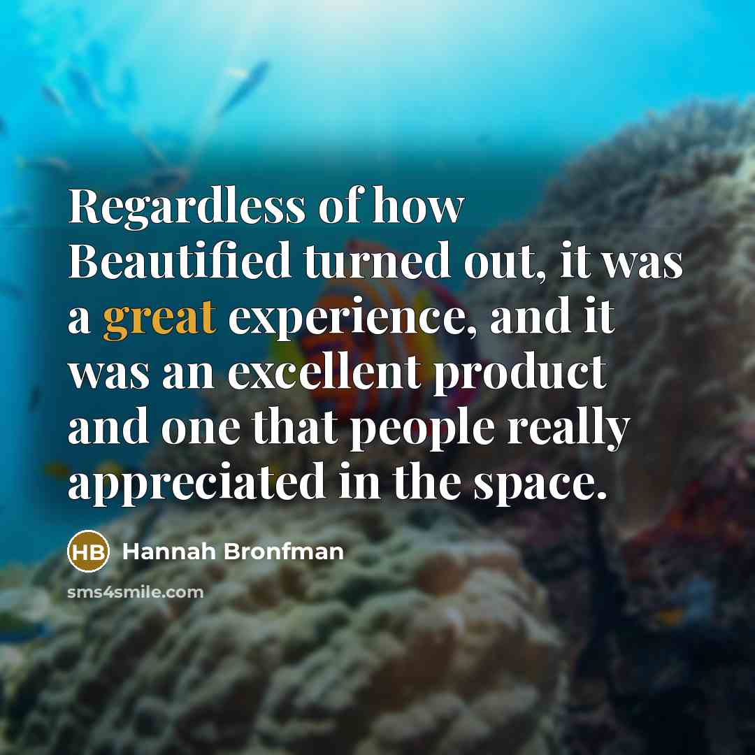 “Regardless of how Beautified turned out, it was a great…” quote by Hannah Bronfman