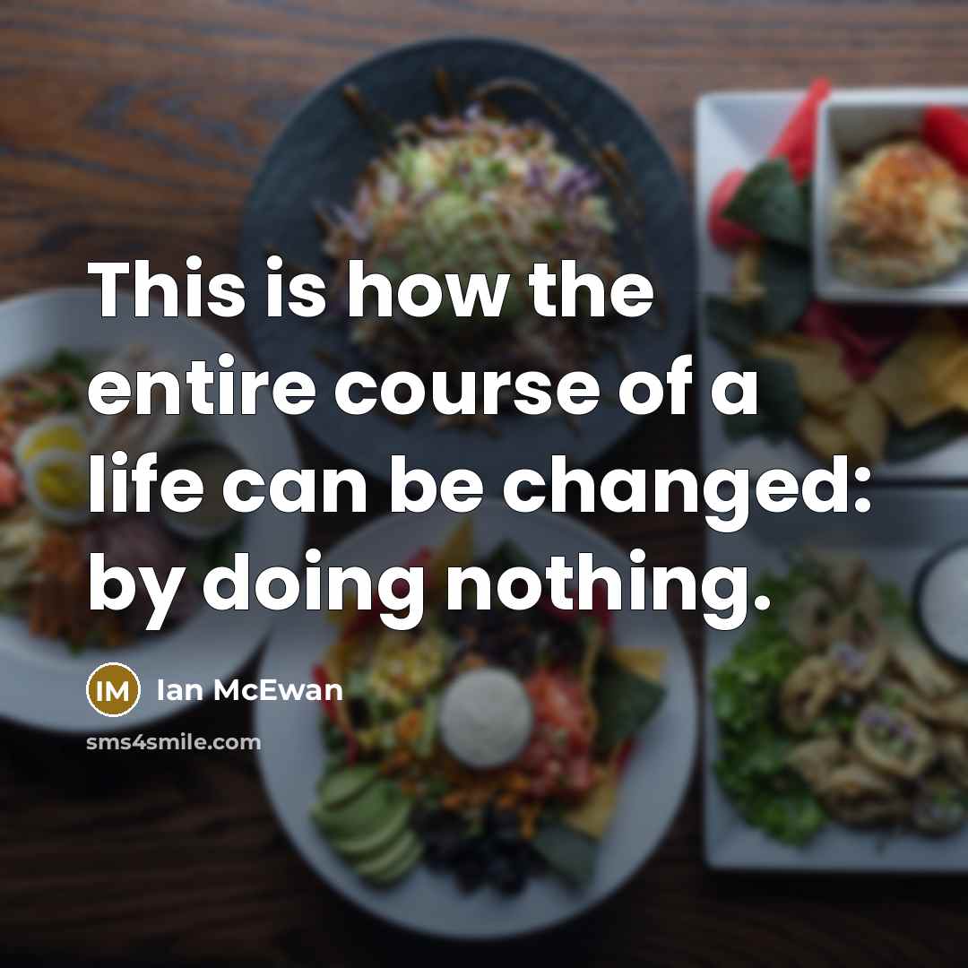 “This is how the entire course of a life can…” quote by Ian Mcewan