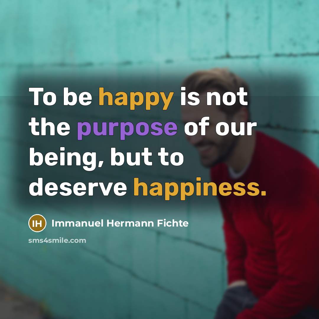 “To be happy is not the purpose of our being,…” quote by Immanuel Hermann Fichte