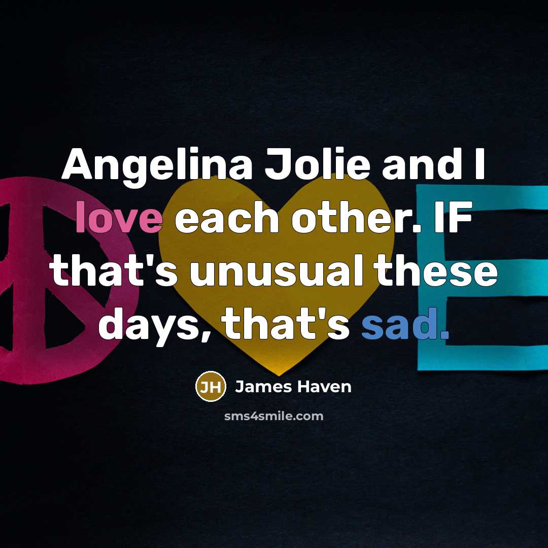 “Angelina Jolie and I love each other. IF that's unusual these days, that's sad.” quote by James Haven