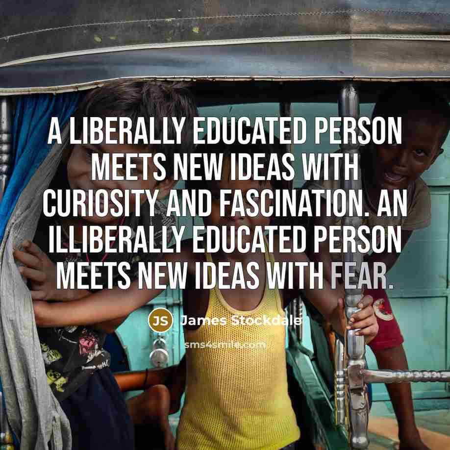 “A liberally educated person meets new ideas with curiosity and…” quote by James Stockdale