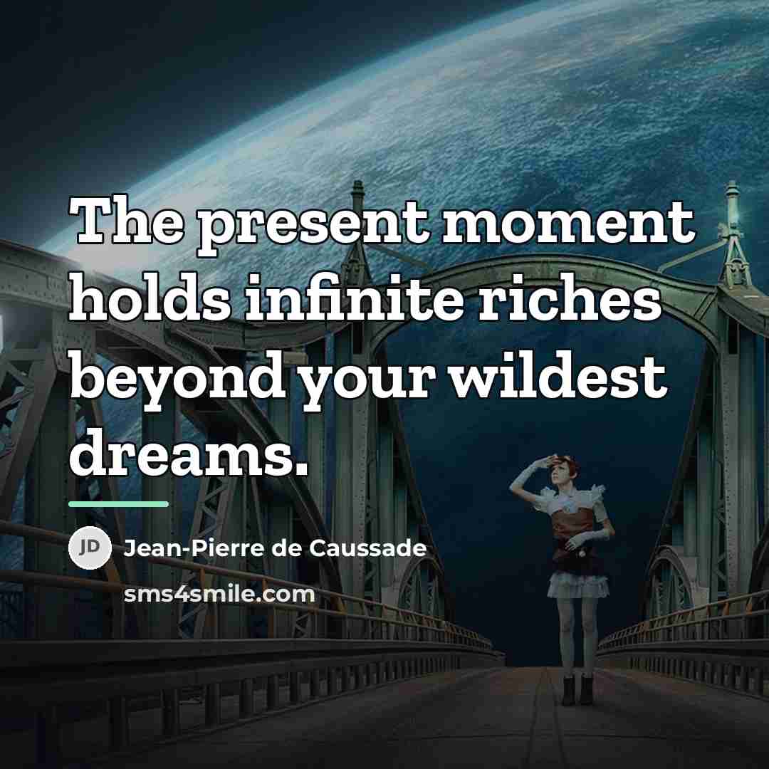 “The present moment holds infinite riches beyond your wildest dreams.…” quote by Jean-Pierre de Caussade