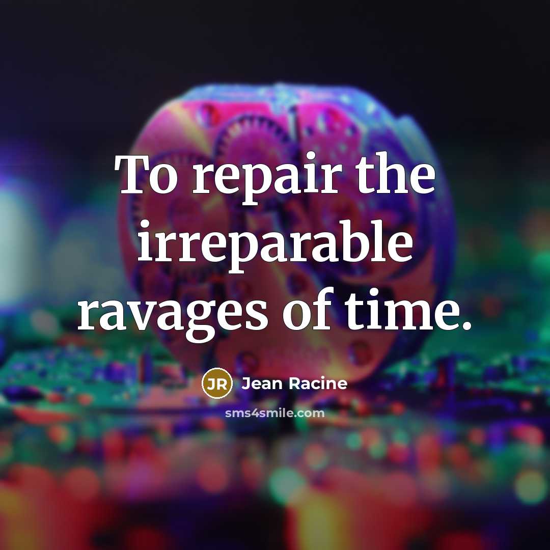 “To repair the irreparable ravages of time.…” quote by Jean Racine