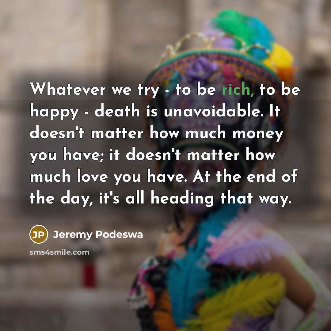 “Whatever we try - to be rich, to be happy…” quote by Jeremy Podeswa