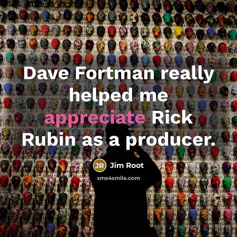 “Dave Fortman really helped me appreciate Rick Rubin as a…” quote by Jim Root