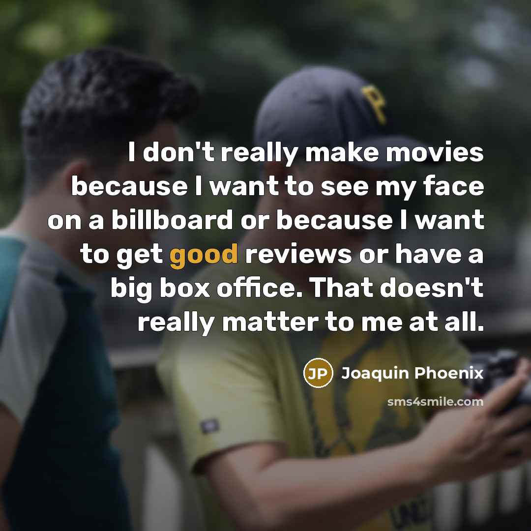 “I don't really make movies because I want to see…” quote by Joaquin Phoenix