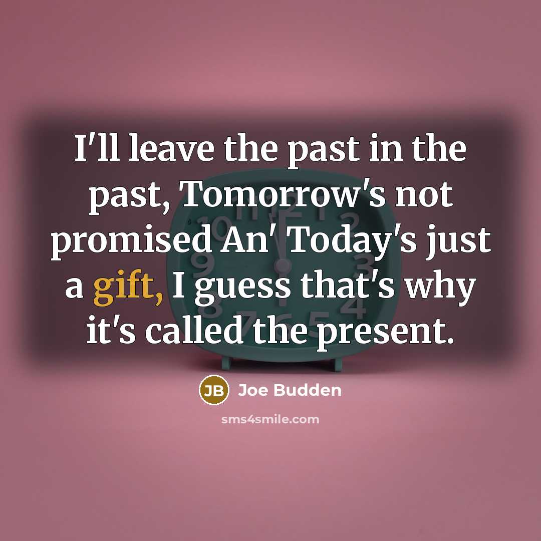 “I'll leave the past in the past, Tomorrow's not promised…” quote by Joe Budden