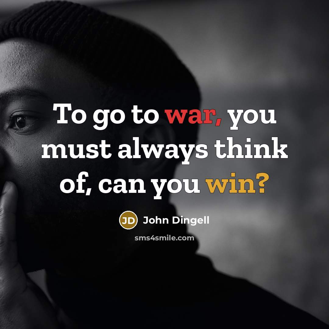 “To go to war, you must always think of, can…” quote by John Dingell