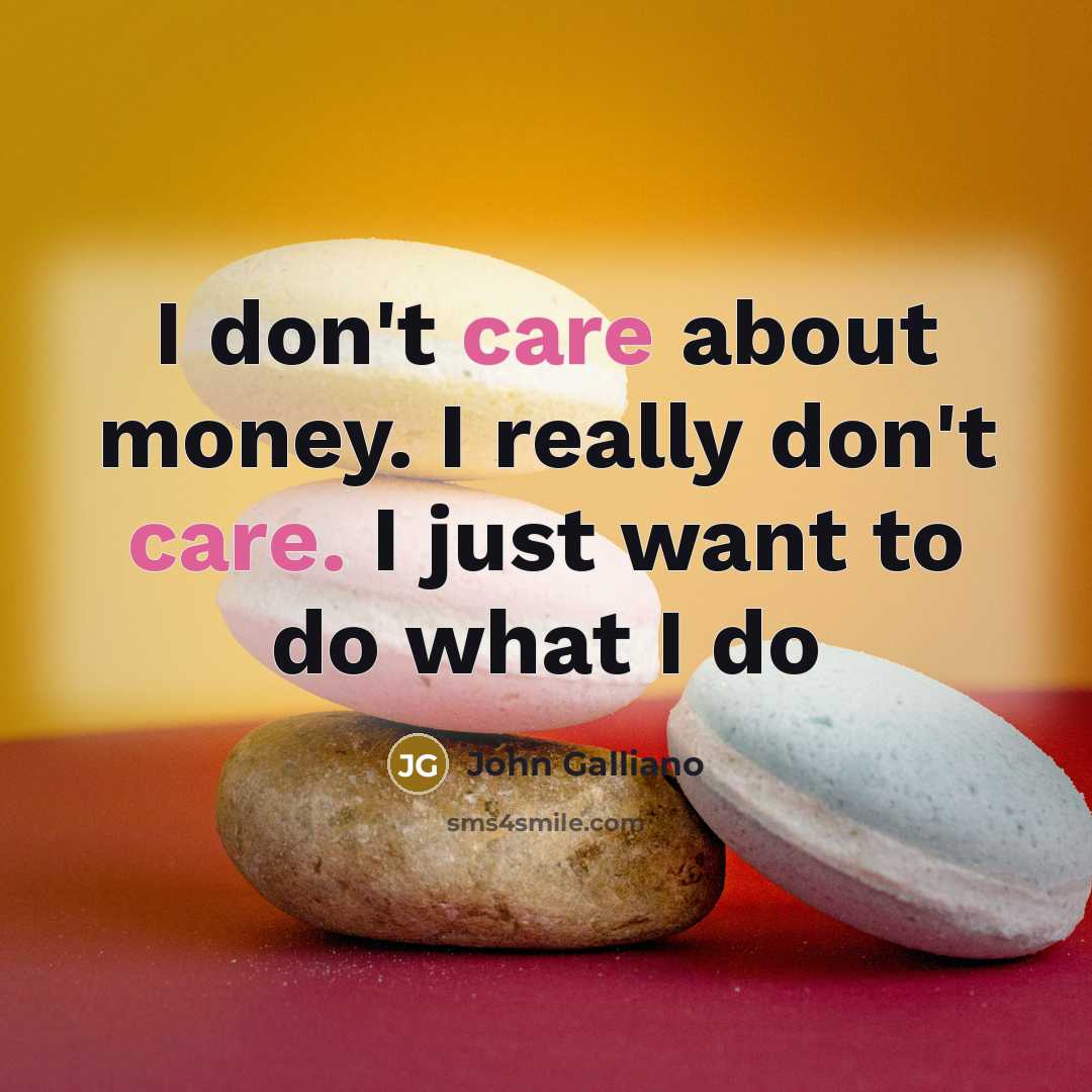 “I don't care about money. I really don't care. I…” quote by John Galliano