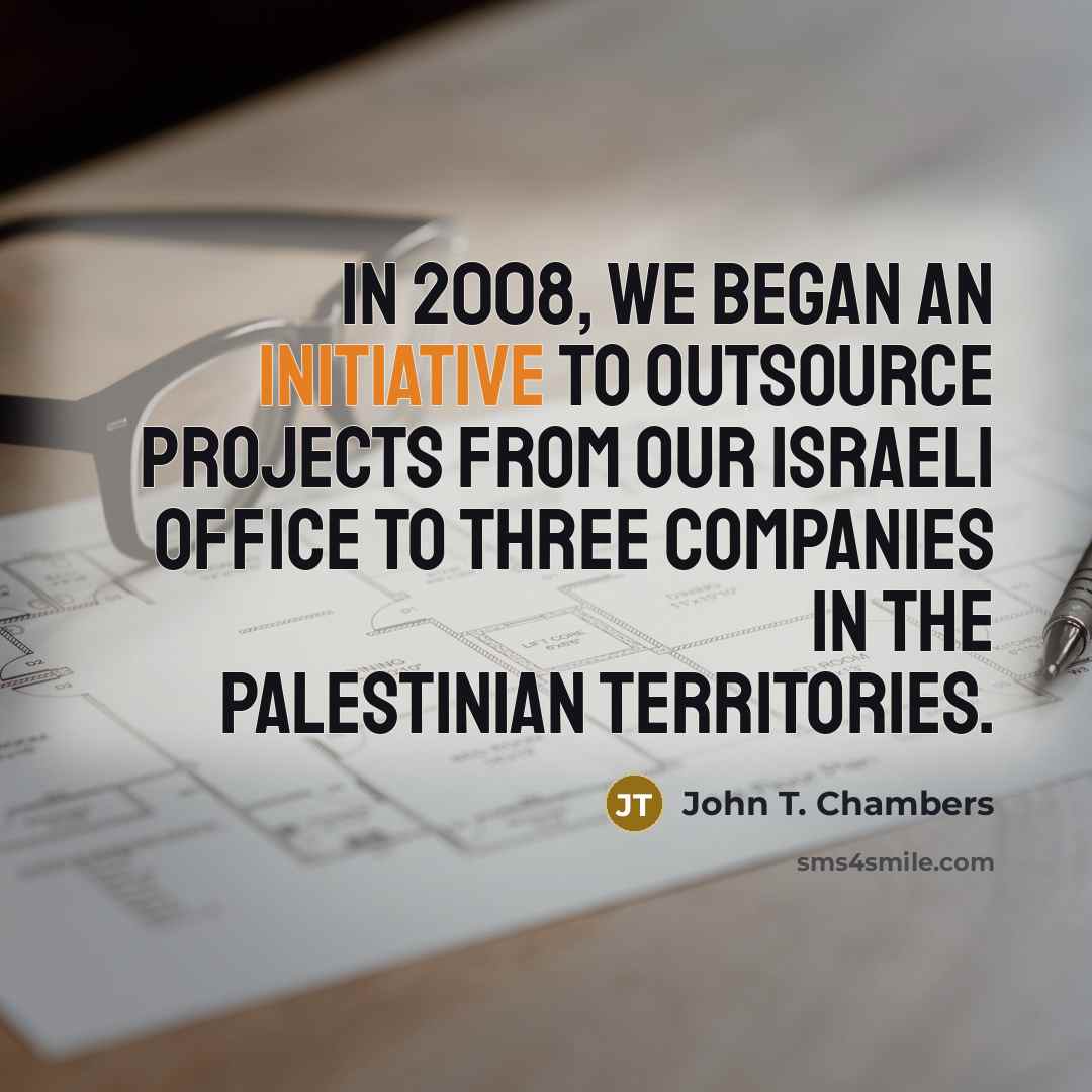 “In 2008, we began an initiative to outsource projects from…” quote by John T. Chambers