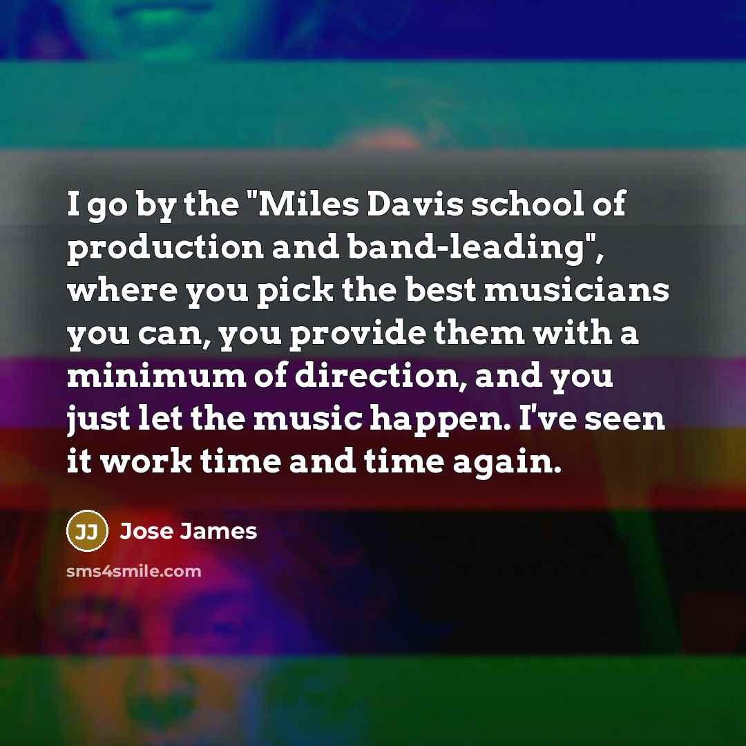 “I go by the "Miles Davis school of production and…” quote by Jose James