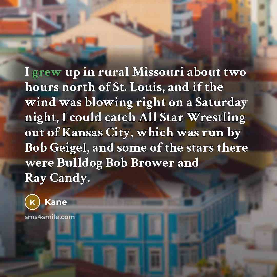 “I grew up in rural Missouri about two hours north…” quote by Kane