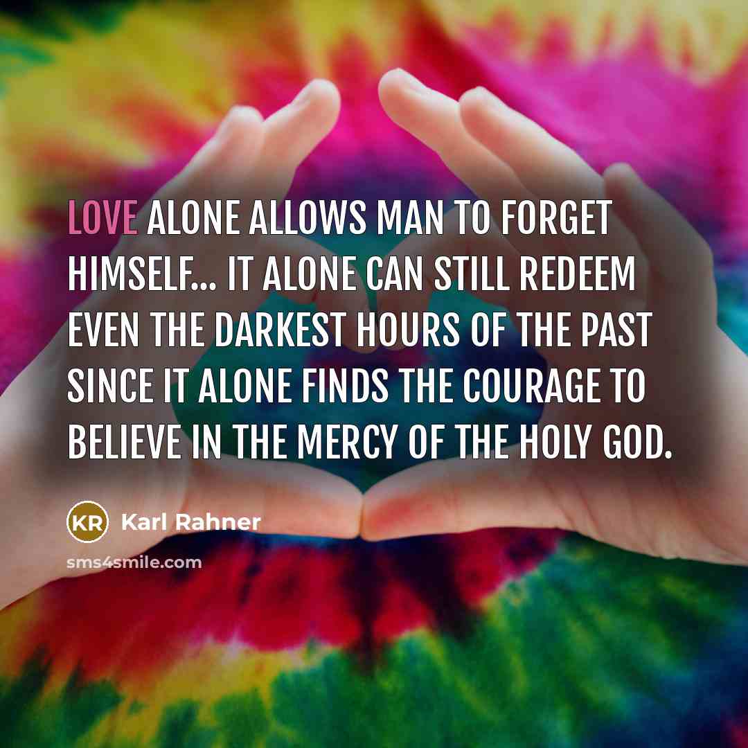 “Love alone allows man to forget himself... it alone can…” quote by Karl Rahner