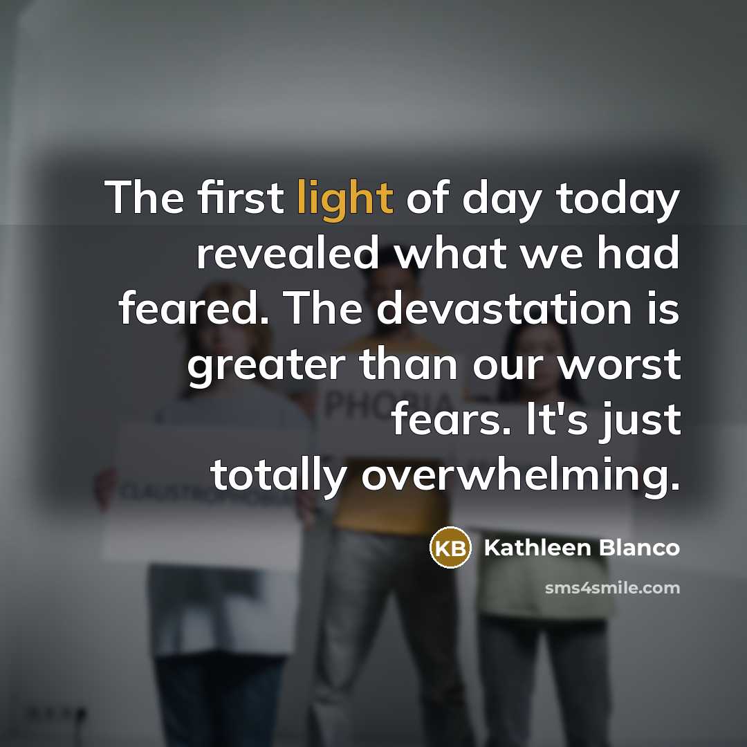 “The first light of day today revealed what we had…” quote by Kathleen Blanco