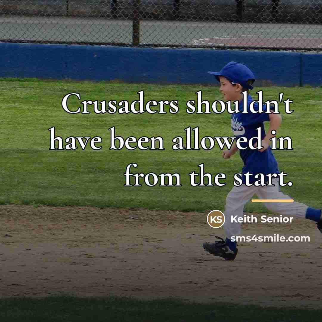 “Crusaders shouldn't have been allowed in from the start.…” quote by Keith Senior