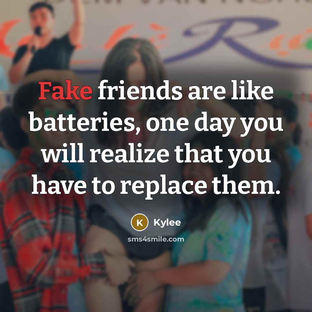 “Fake friends are like batteries, one day you will realize…” quote by Kylee